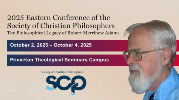 2025 Eastern Conference of the Society of Christian Philosophers: The Philosophical Legacy of Robert Merrihew Adams